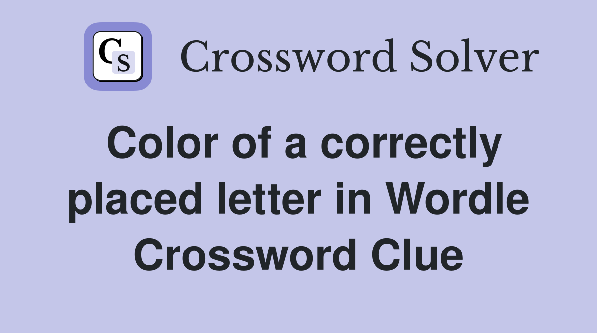 Color of a correctly placed letter in Wordle Crossword Clue Answers